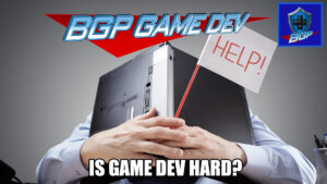 Is Game Dev Hard? – BGP Game Dev