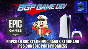 Popcorn Rocket Epic Games Store and PS5 Console Progress – BGP Game Dev